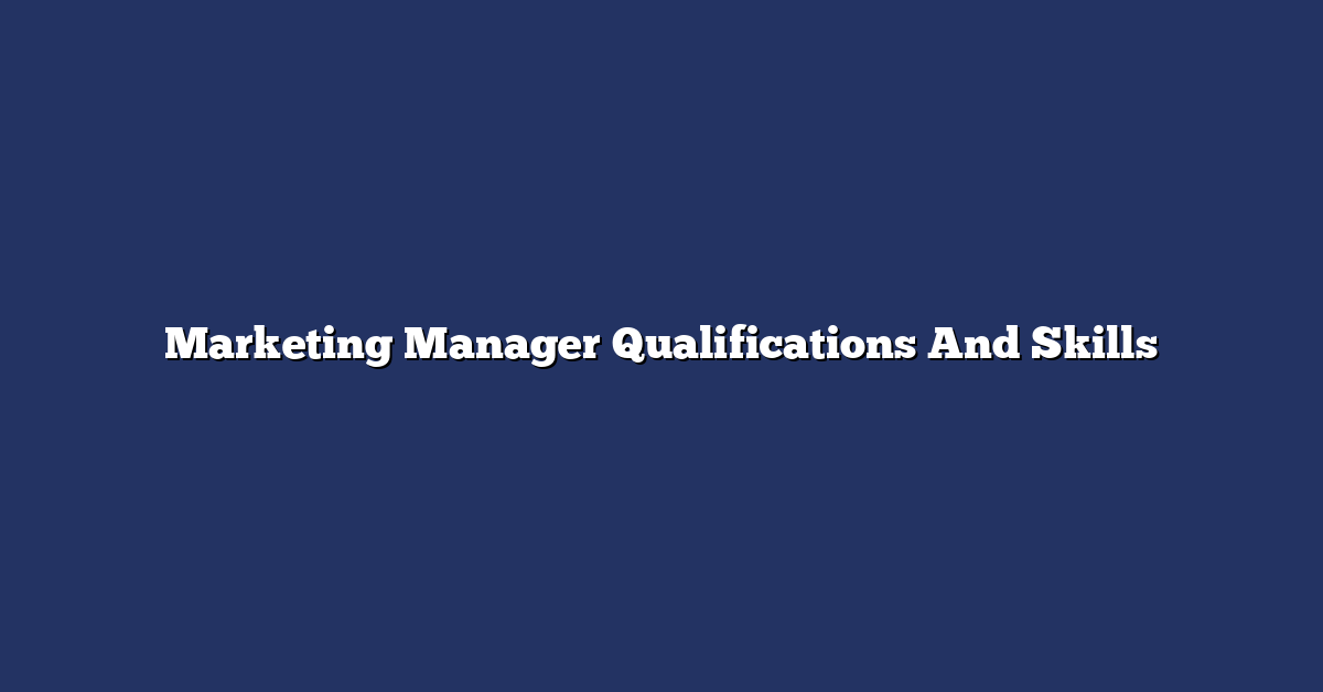 Marketing Manager Qualifications And Skills